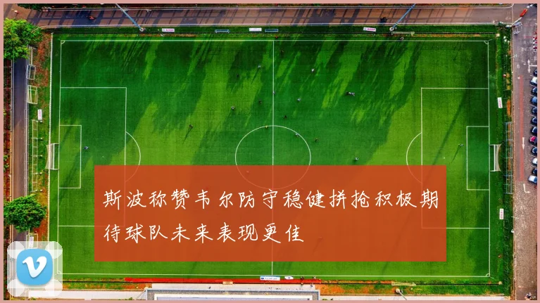 斯波称赞韦尔防守稳健拼抢积极期待球队未来表现更佳