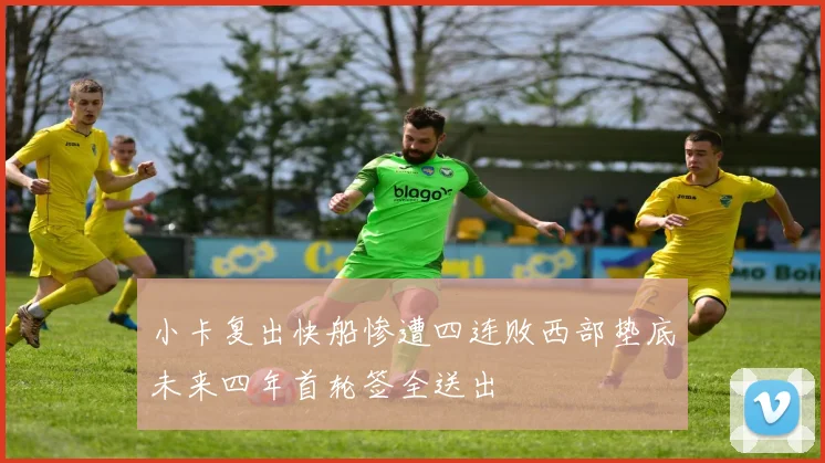 小卡复出快船惨遭四连败西部垫底未来四年首轮签全送出